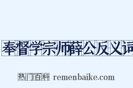 奉督学宗师薛公反义词是什么意思的图片